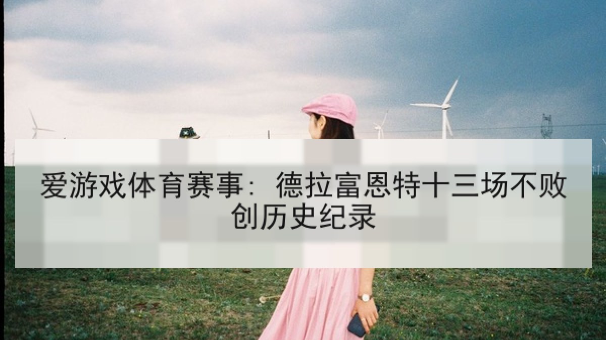 爱游戏体育赛事: 德拉富恩特十三场不败创历史纪录