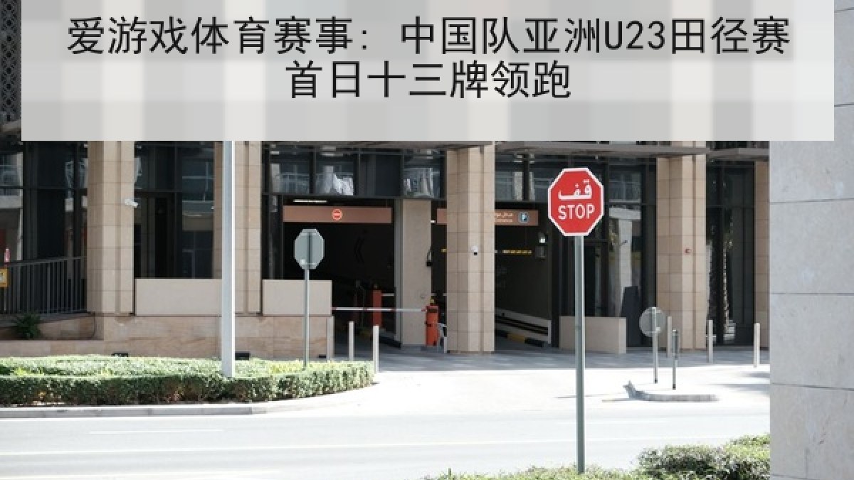爱游戏体育赛事: 中国队亚洲U23田径赛首日十三牌领跑