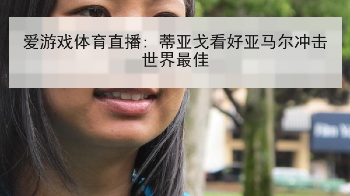 爱游戏体育直播: 蒂亚戈看好亚马尔冲击世界最佳
