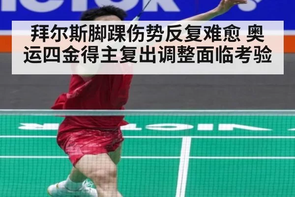 拜尔斯脚踝伤势反复难愈 奥运四金得主复出调整面临考验