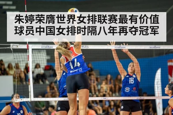 朱婷荣膺世界女排联赛最有价值球员中国女排时隔八年再夺冠军
