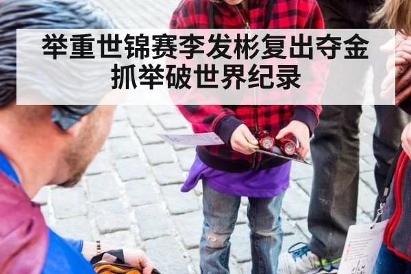 举重世锦赛李发彬复出夺金抓举破世界纪录